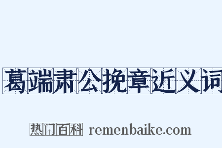 葛端肃公挽章近义词是什么意思的图片
